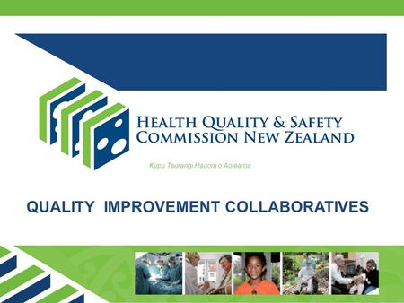 QUALITY IMPROVEMENT COLLABORATIVES Kupu Taurangi Hauora o Aotearoa.