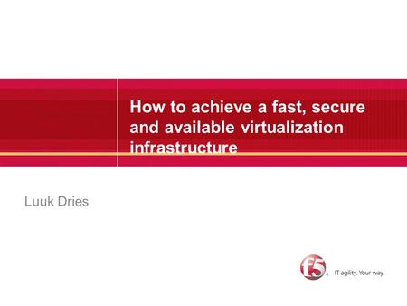 How to achieve a fast, secure and available virtualization infrastructure Luuk Dries.