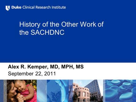 History of the Other Work of the SACHDNC Alex R. Kemper, MD, MPH, MS September 22, 2011.