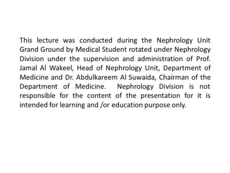 This lecture was conducted during the Nephrology Unit Grand Ground by Medical Student rotated under Nephrology Division under the supervision and administration.