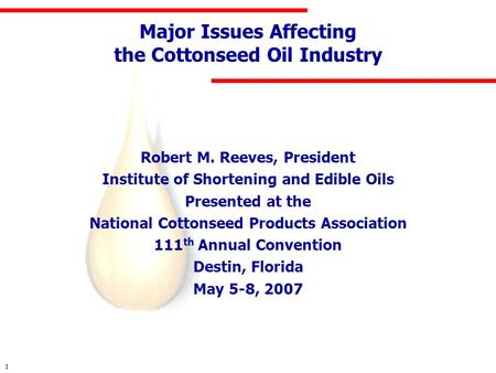 1 Major Issues Affecting the Cottonseed Oil Industry Robert M. Reeves, President Institute of Shortening and Edible Oils Presented at the National Cottonseed.