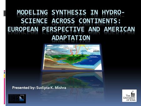 Presented by: Sudipta K. Mishra. Project overview:  How much water do we have? How will it change in response to climate variation, human development.