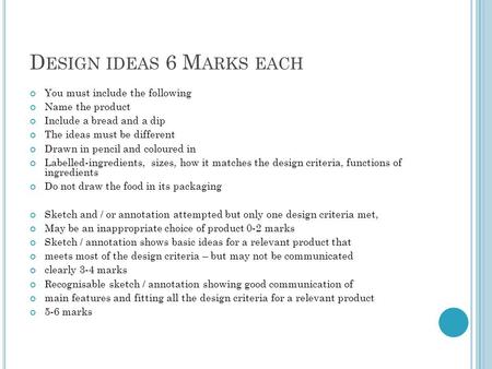 D ESIGN IDEAS 6 M ARKS EACH You must include the following Name the product Include a bread and a dip The ideas must be different Drawn in pencil and coloured.