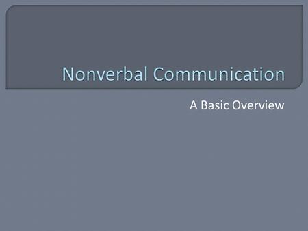 A Basic Overview.  Nonverbal communication evolved long before language. grunts,, clicks, mouth sounds, vocal inflection Earliest languages were the.