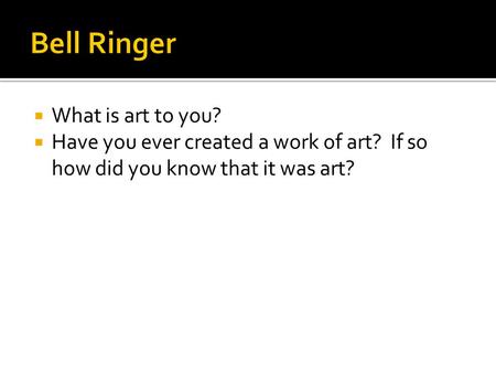  What is art to you?  Have you ever created a work of art? If so how did you know that it was art?