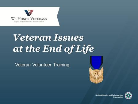 Veteran Issues at the End of Life Veteran Volunteer Training.