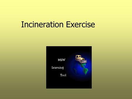 Incineration Exercise. Objectives  Compute the composition of flue gas  Compute the temperature of flue gas (a function of waste heat value and composition)