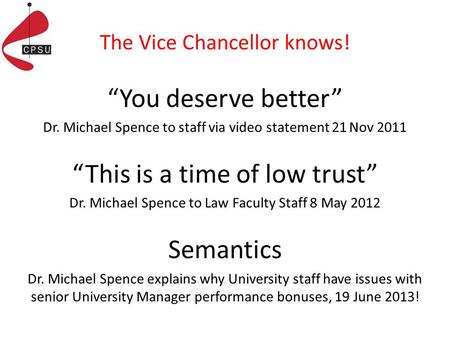 The Vice Chancellor knows! “You deserve better” Dr. Michael Spence to staff via video statement 21 Nov 2011 “This is a time of low trust” Dr. Michael Spence.