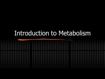 Introduction to Metabolism Metabolism The sum of the chemical changes that convert nutrients into energy and the chemically complex products of cells.