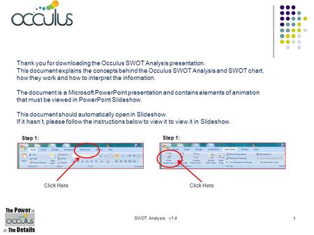 The Power is in The Details SWOT Analysis: v1.4 1 Click Here Thank you for downloading the Occulus SWOT Analysis presentation. This document explains the.