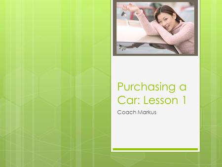 Purchasing a Car: Lesson 1 Coach Markus. Essential Questions 1. Should I buy a new car or a used car? 2. Where can I find the best car loan to finance.