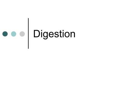 Digestion.