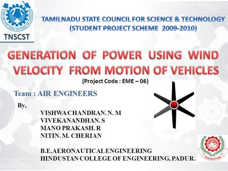 By, VISHWA CHANDRAN. N. M VIVEKANANDHAN. S MANO PRAKASH. R NITIN. M. CHERIAN B.E.AERONAUTICAL ENGINEERING HINDUSTAN COLLEGE OF ENGINEERING, PADUR. (Project.