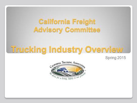 California Freight Advisory Committee Trucking Industry Overview Spring 2015.