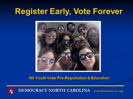 DEMOCRACY NORTH CAROLINA www.democracy-nc.org NC Youth Voter Pre-Registration & Education Register Early, Vote Forever.