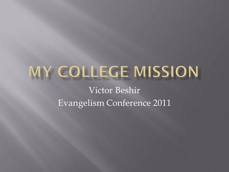 Victor Beshir Evangelism Conference 2011.  We send our youth to mission to Africa, Mexico, Bolivia, Brazil, Asia, which is good  Yet, we do not evangelize.