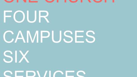 ONE CHURCH FOUR CAMPUSES SIX SERVICES.. AT HOME WITH THE FAMILY.