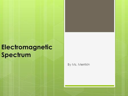 Electromagnetic Spectrum By Ms. Merrikin. wave- up and down movement of energy from one place to another.