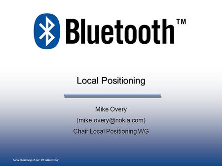 Local Positioning Mike Overy Chair Local Positioning WG Local Positioning v5.ppt #1 Mike Overy.