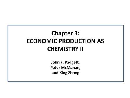 Chapter 3: ECONOMIC PRODUCTION AS CHEMISTRY II John F. Padgett, Peter McMahan, and Xing Zhong.