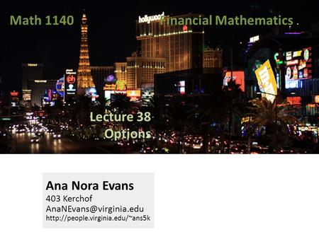 Lecture 38 Options Ana Nora Evans 403 Kerchof  Math 1140 Financial Mathematics.