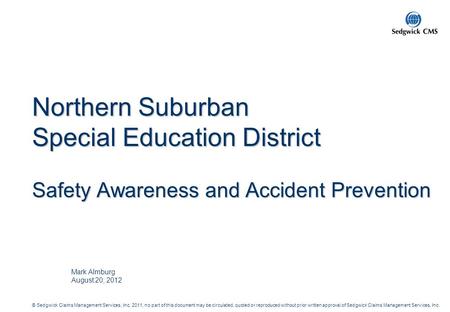 © Sedgwick Claims Management Services, Inc. 2011, no part of this document may be circulated, quoted or reproduced without prior written approval of Sedgwick.