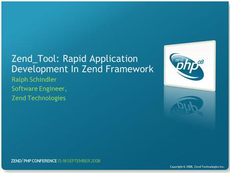 Copyright © 2008, Zend Technologies Inc. Zend_Tool: Rapid Application Development In Zend Framework Ralph Schindler Software Engineer, Zend Technologies.