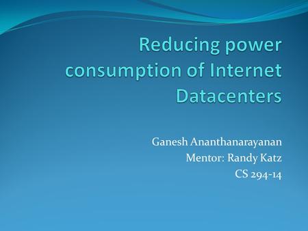 Ganesh Ananthanarayanan Mentor: Randy Katz CS 294-14.