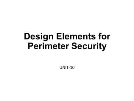 Design Elements for Perimeter Security UNIT-10. Firewall and Router  The firewall and the router are two of the most common perimeter security components.