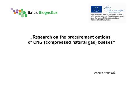 Www.balticbiogasbus.eu1 Assets RMP OÜ „Research on the procurement options of CNG (compressed natural gas) busses”