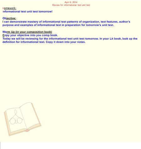 April 9, 2014 Review for informational text unit test H omework: I nformational text unit test tomorrow! Objective: I can demonstrate mastery of informational.