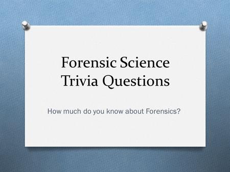 Forensic Science Trivia Questions How much do you know about Forensics?