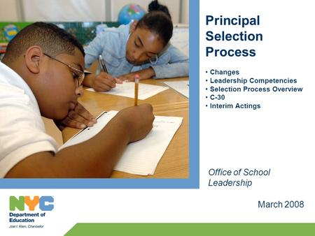 Principal Selection Process Changes Leadership Competencies Selection Process Overview C-30 Interim Actings March 2008 Office of School Leadership.