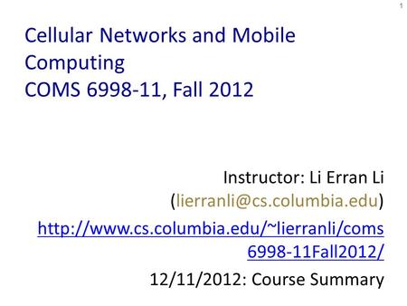 Cellular Networks and Mobile Computing COMS 6998-11, Fall 2012 Instructor: Li Erran Li