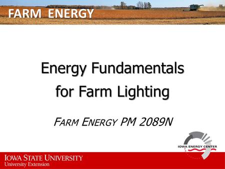 FARM ENERGY Energy Fundamentals for Farm Lighting F ARM E NERGY PM 2089N.