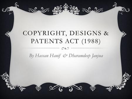 COPYRIGHT, DESIGNS & PATENTS ACT (1988) By Hassan Hanif & Dharamdeep Janjua.