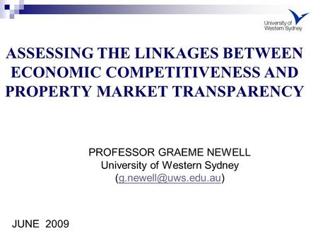 ASSESSING THE LINKAGES BETWEEN ECONOMIC COMPETITIVENESS AND PROPERTY MARKET TRANSPARENCY PROFESSOR GRAEME NEWELL University of Western Sydney