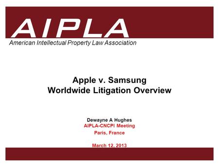 1 1 AIPLA American Intellectual Property Law Association Apple v. Samsung Worldwide Litigation Overview Dewayne A Hughes AIPLA-CNCPI Meeting Paris, France.