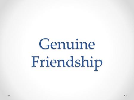 Genuine Friendship 1. Objectives Mentioning the importance of “genuineness” in friendship Identifying the impact, a genuine friend can accomplish in an.