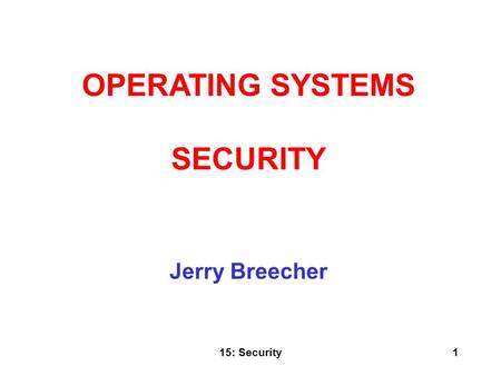 15: Security1 Jerry Breecher OPERATING SYSTEMS SECURITY.