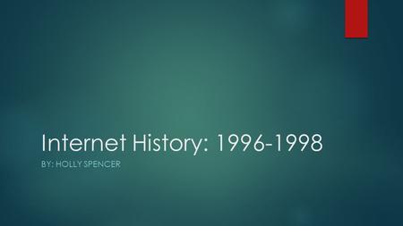 Internet History: 1996-1998 BY: HOLLY SPENCER. Nokia releases the Nokia 9000 Communicator, the first cellphone with internet capabilities o Details: The.