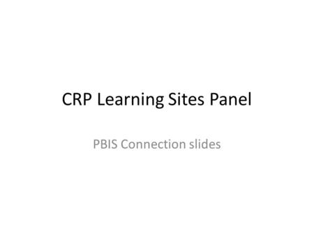 CRP Learning Sites Panel PBIS Connection slides. PBIS Sustainability.