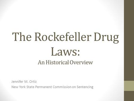 The Rockefeller Drug Laws: An Historical Overview Jennifer M. Ortiz New York State Permanent Commission on Sentencing.