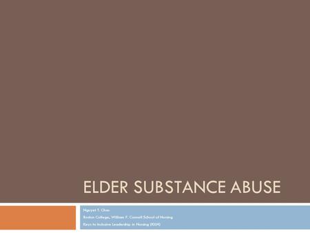 ELDER SUBSTANCE ABUSE Nguyet T. Chau Boston College, William F. Connell School of Nursing Keys to Inclusive Leadership in Nursing (KILN)