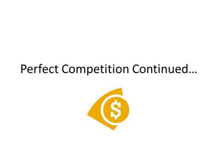 Perfect Competition Continued…. Key Graph (Figure 9-6) P1 – Company should not operate at all P2 – Operate at Q2 to cover variable costs, fixed costs.