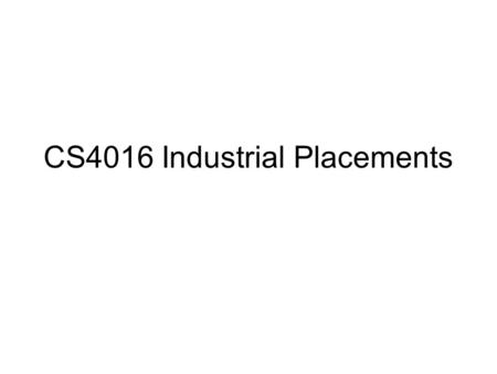 CS4016 Industrial Placements. Kees van Deemter CS3511: “Discrete Methods” CS4026: “Formal Models of Computation” CS4016: “Industrial Placements”