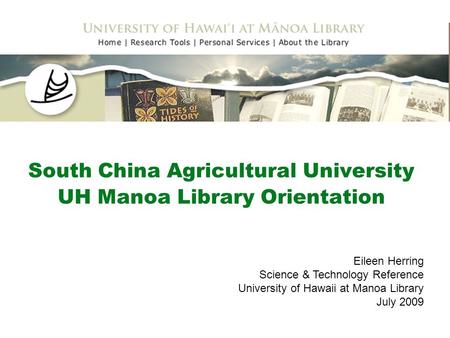 South China Agricultural University UH Manoa Library Orientation Eileen Herring Science & Technology Reference University of Hawaii at Manoa Library July.