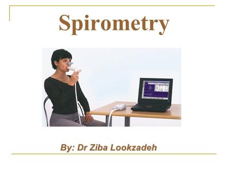 Spirometry By: Dr Ziba Lookzadeh By: Dr Ziba Lookzadeh.