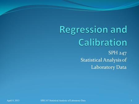 SPH 247 Statistical Analysis of Laboratory Data April 9, 2013SPH 247 Statistical Analysis of Laboratory Data1.