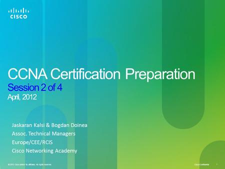 Cisco Confidential 1 © 2010 Cisco and/or its affiliates. All rights reserved. CCNA Certification Preparation Session 2 of 4 April, 2012 Jaskaran Kalsi.